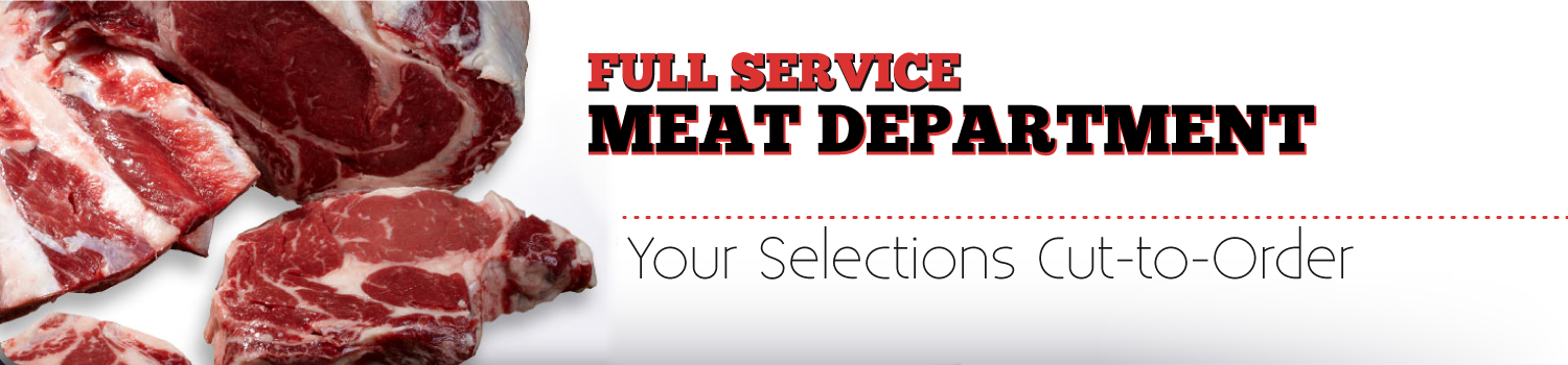 Full Service Meat Department, Your Selection Cut-to-Order